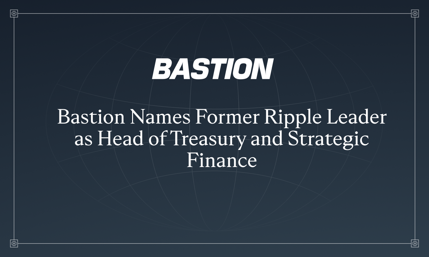 Bastion Names Former Ripple Leader as Head of Treasury and Strategic Finance